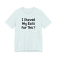 I SHAVED MY BALLS FOR THIS?  Hubie Halloween Funny Movie Costume Unisex Short Sleeve Tee